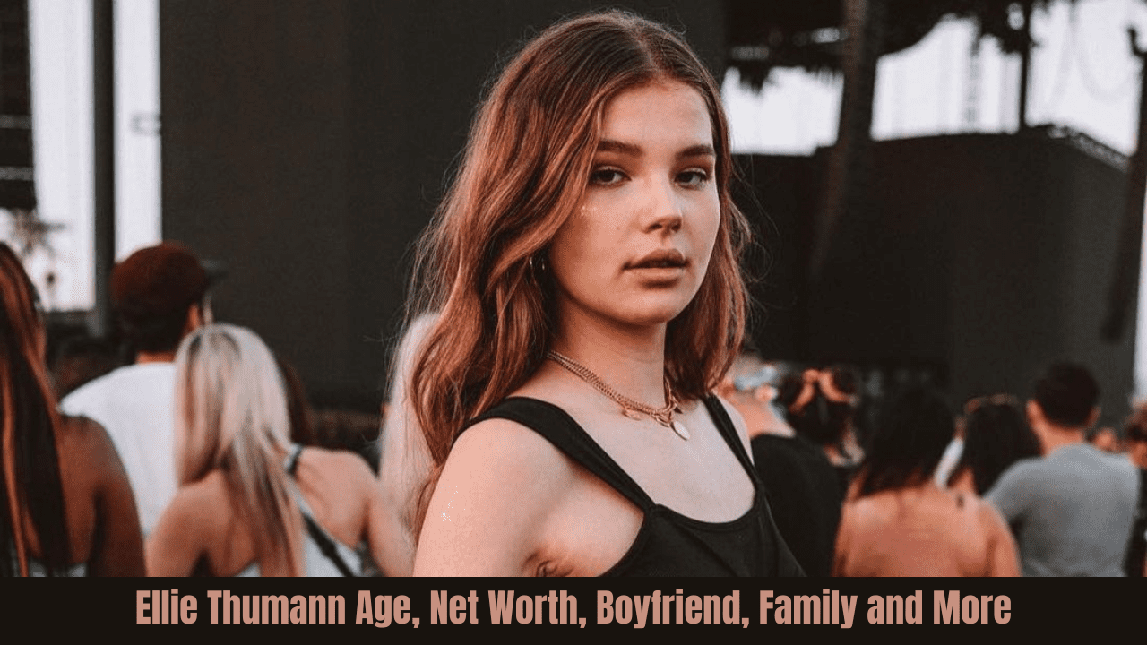 Ellie Thumann Age, Net Worth, Boyfriend, Family and More