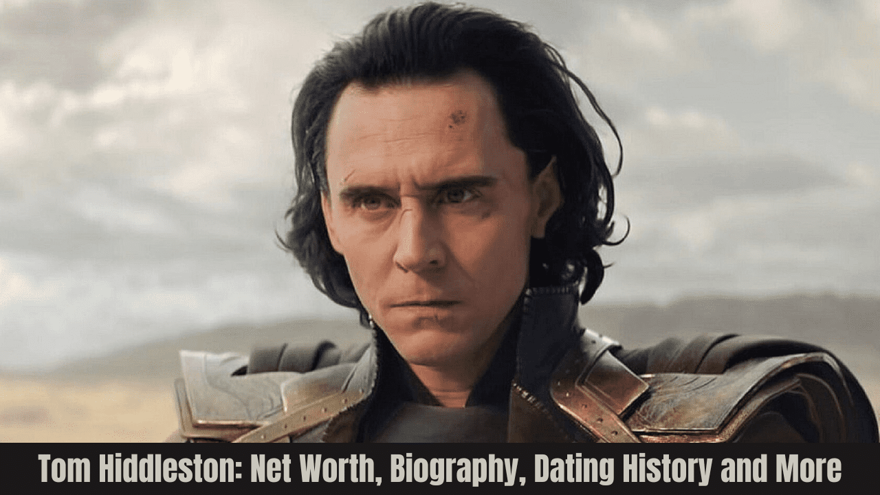 Tom Hiddleston: Net Worth, Biography, Dating History and More