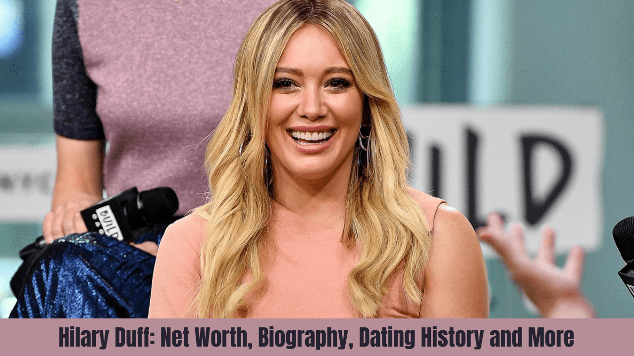 Hilary Duff: Net Worth, Biography, Dating History and More