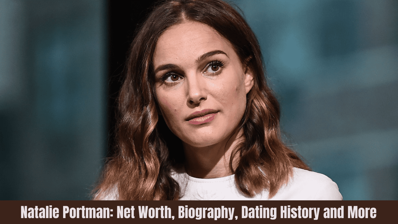 Natalie Portman: Net Worth, Biography, Dating History and More