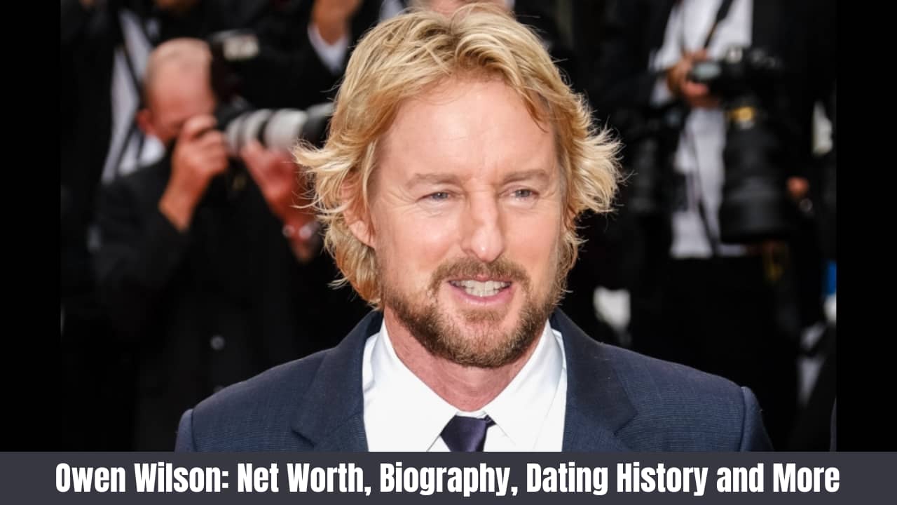 Owen Wilson: Net Worth, Biography, Dating History and More